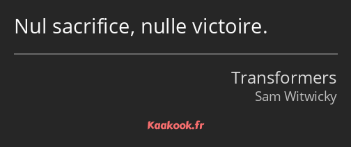 Nul sacrifice, nulle victoire.