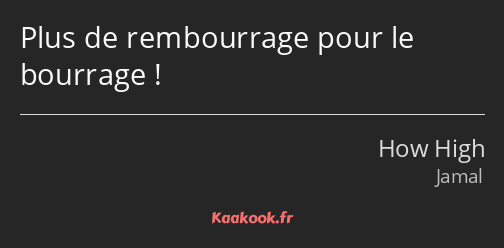 Plus de rembourrage pour le bourrage !