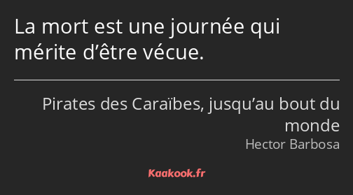 La mort est une journée qui mérite d’être vécue.