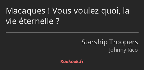 Macaques ! Vous voulez quoi, la vie éternelle ?