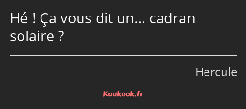 Hé ! Ça vous dit un… cadran solaire ?