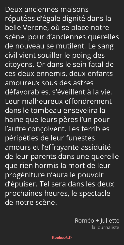 Deux anciennes maisons réputées d’égale dignité dans la belle Verone, où se place notre scène, pour…