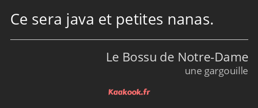 Ce sera java et petites nanas.