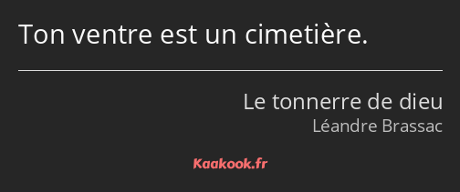 Ton ventre est un cimetière.