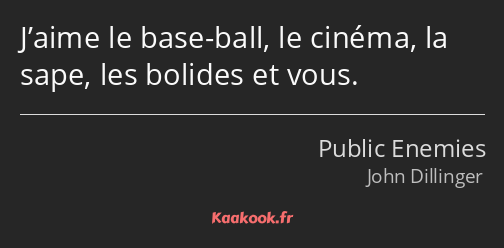 J’aime le base-ball, le cinéma, la sape, les bolides et vous.