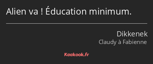 Alien va ! Éducation minimum.