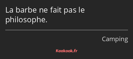 La barbe ne fait pas le philosophe.