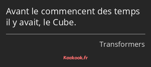 Avant le commencent des temps il y avait, le Cube.