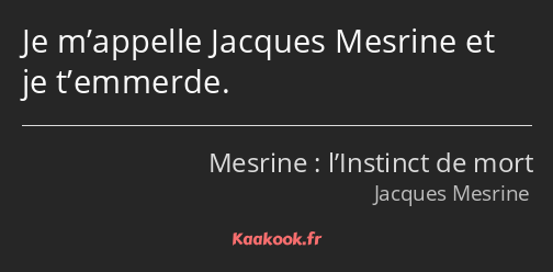 Je m’appelle Jacques Mesrine et je t’emmerde.