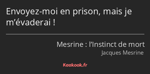 Envoyez-moi en prison, mais je m’évaderai !