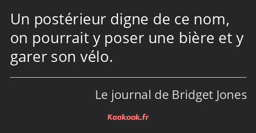 Un postérieur digne de ce nom, on pourrait y poser une bière et y garer son vélo.