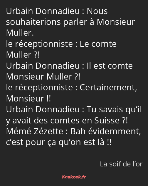 Nous souhaiterions parler à Monsieur Muller. Le comte Muller ?! Il est comte Monsieur Muller…