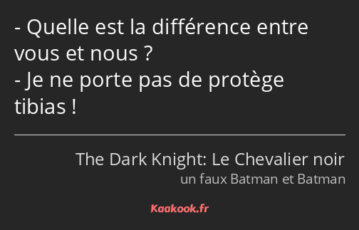 Quelle est la différence entre vous et nous ? Je ne porte pas de protège tibias !