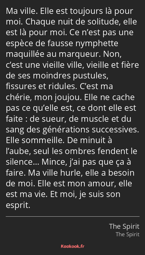 Ma ville. Elle est toujours là pour moi. Chaque nuit de solitude, elle est là pour moi. Ce n’est…