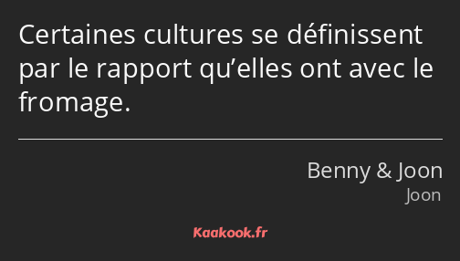 Certaines cultures se définissent par le rapport qu’elles ont avec le fromage.