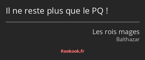 Il ne reste plus que le PQ !