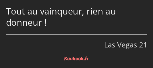 Tout au vainqueur, rien au donneur !