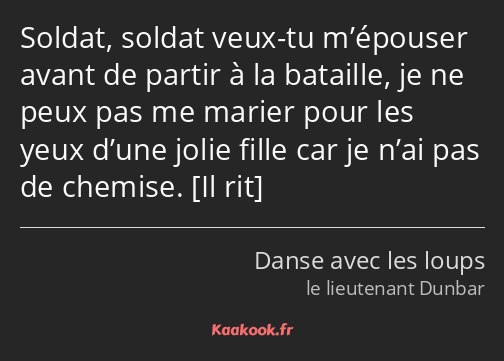 Soldat, soldat veux-tu m’épouser avant de partir à la bataille, je ne peux pas me marier pour les…