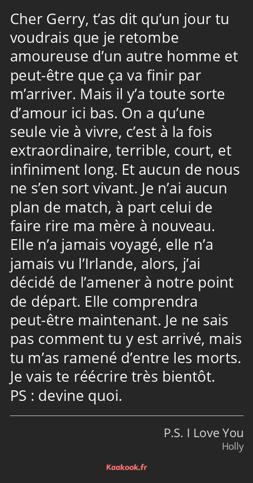 Cher Gerry, t’as dit qu’un jour tu voudrais que je retombe amoureuse d’un autre homme et peut-être…