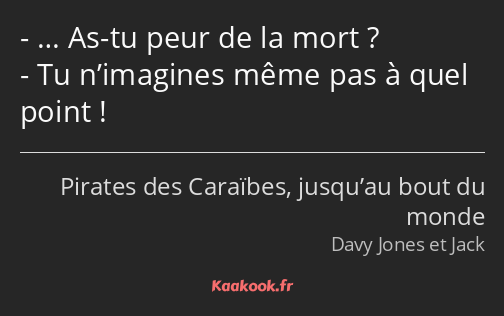 … As-tu peur de la mort ? Tu n’imagines même pas à quel point !