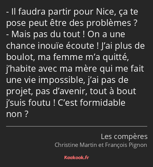 Il faudra partir pour Nice, ça te pose peut être des problèmes ? Mais pas du tout ! On a une chance…