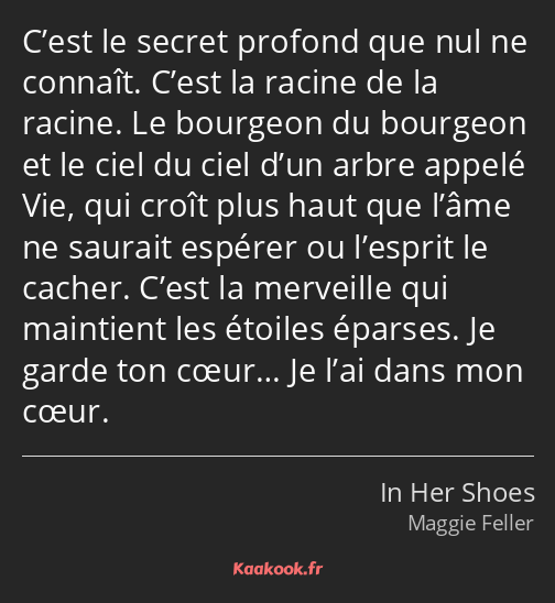 C’est le secret profond que nul ne connaît. C’est la racine de la racine. Le bourgeon du bourgeon…