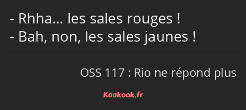 Rhha… les sales rouges ! Bah, non, les sales jaunes !