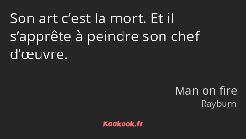 Son art c’est la mort. Et il s’apprête à peindre son chef d’œuvre.