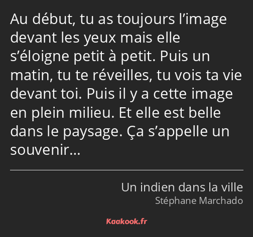 Au début, tu as toujours l’image devant les yeux mais elle s’éloigne petit à petit. Puis un matin…