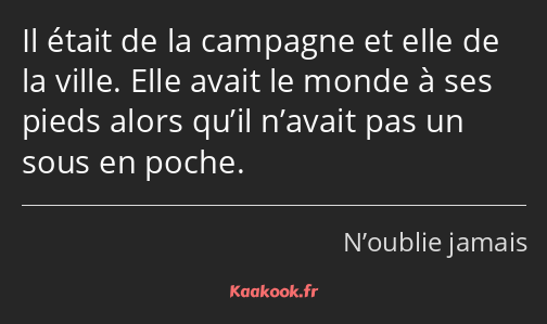 Il était de la campagne et elle de la ville. Elle avait le monde à ses pieds alors qu’il n’avait…