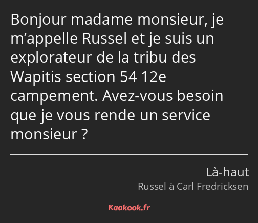 Bonjour madame monsieur, je m’appelle Russel et je suis un explorateur de la tribu des Wapitis…