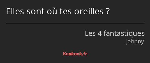 Elles sont où tes oreilles ?