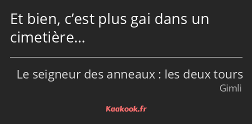 Et bien, c’est plus gai dans un cimetière…