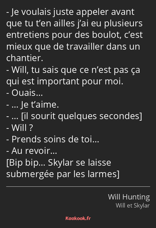 Je voulais juste appeler avant que tu t’en ailles j’ai eu plusieurs entretiens pour des boulot…