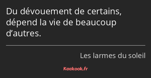 Du dévouement de certains, dépend la vie de beaucoup d’autres.