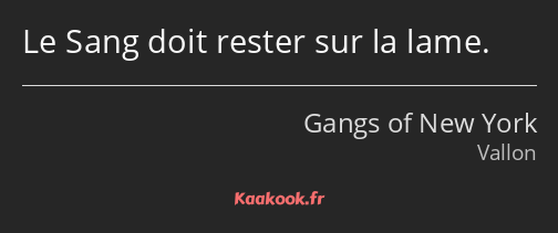 Le Sang doit rester sur la lame.