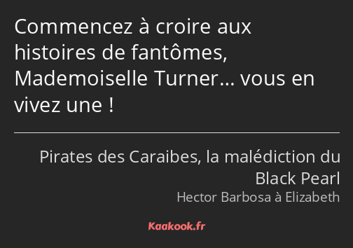 Commencez à croire aux histoires de fantômes, Mademoiselle Turner… vous en vivez une !