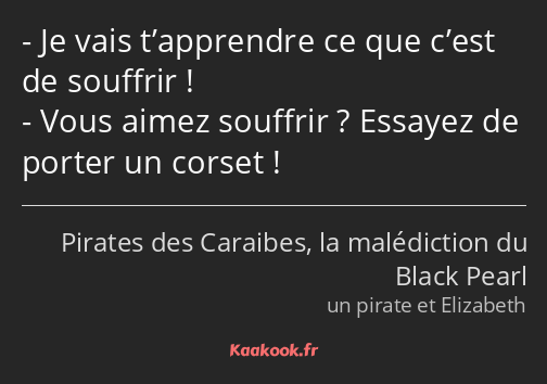 Je vais t’apprendre ce que c’est de souffrir ! Vous aimez souffrir ? Essayez de porter un corset !