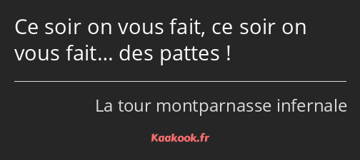 Ce soir on vous fait, ce soir on vous fait… des pattes !