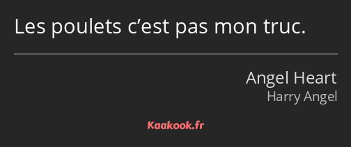 Les poulets c’est pas mon truc.