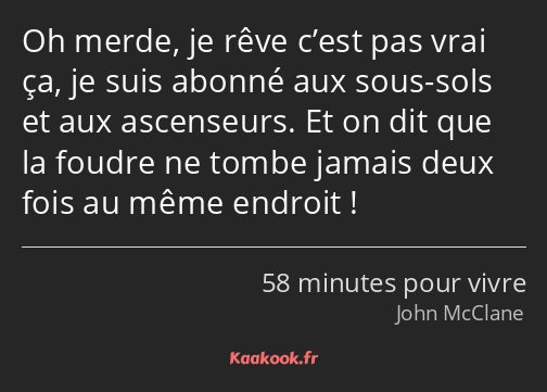 Oh merde, je rêve c’est pas vrai ça, je suis abonné aux sous-sols et aux ascenseurs. Et on dit que…