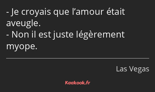 Je croyais que l’amour était aveugle. Non il est juste légèrement myope.