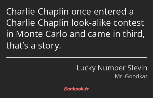 Charlie Chaplin once entered a Charlie Chaplin look-alike contest in Monte Carlo and came in third…
