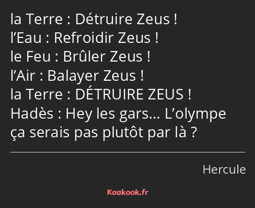 Détruire Zeus ! Refroidir Zeus ! Brûler Zeus ! Balayer Zeus ! DÉTRUIRE ZEUS ! Hey les gars……