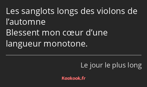 Les sanglots longs des violons de l’automne Blessent mon cœur d’une langueur monotone.