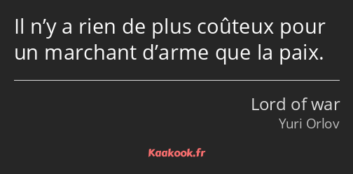 Il n’y a rien de plus coûteux pour un marchant d’arme que la paix.