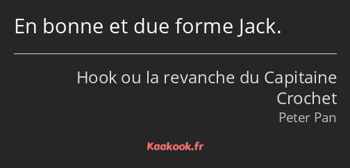 En bonne et due forme Jack.