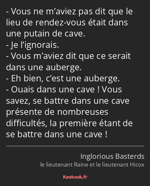 Vous ne m’aviez pas dit que le lieu de rendez-vous était dans une putain de cave. Je l’ignorais…