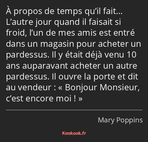 À propos de temps qu’il fait… L’autre jour quand il faisait si froid, l’un de mes amis est entré…