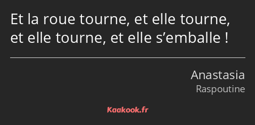 Et la roue tourne, et elle tourne, et elle tourne, et elle s’emballe !